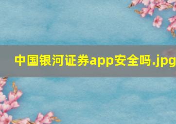 中国银河证券app安全吗