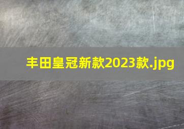 丰田皇冠新款2023款