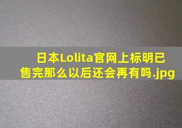 日本Lolita官网上标明已售完,那么以后还会再有吗