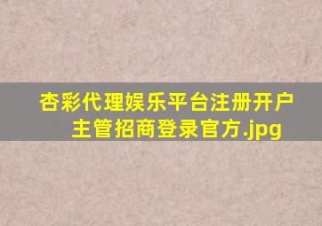 杏彩代理娱乐平台注册开户主管招商登录官方