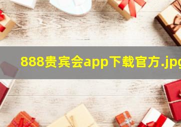 888贵宾会app下载官方