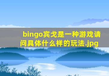 bingo(宾戈)是一种游戏,请问具体什么样的玩法