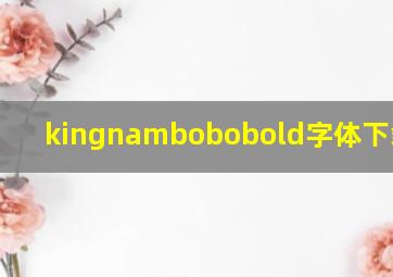 kingnambobobold字体下载