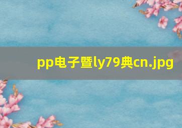 pp电子暨ly79典cn